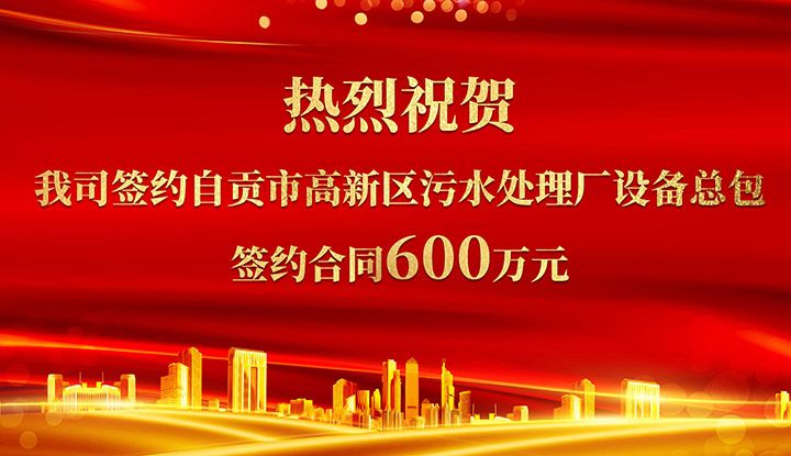 熱烈祝賀我司成功簽約自(zì)貢市高新區污水處理廠設備總包       簽約合同價格600萬元